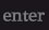 enter